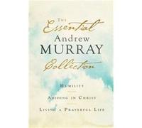 The Essential Andrew Murray Collection Humility Abiding in Christ Living a Prayerful Life by Andrew Murray Andrew Murray (Auteur)