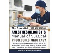 The Essential Anesthesiologist's Manual of Surgical Procedures Made Easy: A Step-by-Step Perioperative Guide to Anesthetic Planning, Airway Preparation, and Confident Intraoperative Decisions