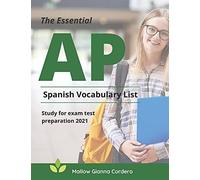 The Essential Ap Spanish Vocabulary List Study For Exam Test Preparation 2021: Easy To Remember And Practice 4000 Basic Spanish Language Words To Know To Prepare For Passing The Ap Exam