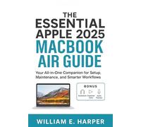 The Essential Apple 2025 MacBook Air Guide: Your All-in-One Companion for Setup, Maintenance, and Smarter Workflows