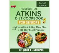 THE ESSENTIAL ATKINS DIET COOKBOOK FOR SENIORS: A low-carb, high-protein guide to healthy aging with easy, delicious recipes for energy, weight loss, and better living after 60.
