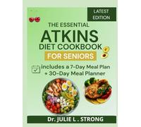 THE ESSENTIAL ATKINS DIET COOKBOOK FOR SENIORS: A low-carb, high-protein guide to healthy aging with easy, delicious recipes for energy, weight loss, and better living after 60.