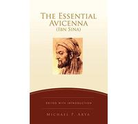 The Essential Avicenna (Ibn Sina): Edited With Introduction Michael P. Arya