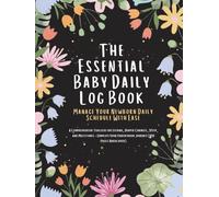 The Essential Baby Daily Log Book : Manage Your Newborn Daily Schedule With Ease: A Comprehensive Tracker for Feeding, Diaper Changes, Sleep, and ... Your Parenthood Journey (100 Pages Hardcover)