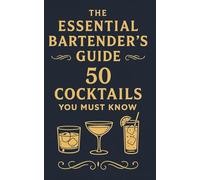 The Essential Bartender's Guide: 50 Cocktails You Must Know