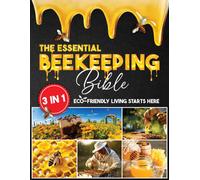 The Essential Beekeeping Bible: 3 In 1 Learn How To Sustain A Thriving Bee Colony With Expert Advice That Guides You Through Every Step, Ensuring A Sweet And Fruitful Journey