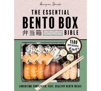 The Essential Bento Box Bible: Transform Your Lunchtime With The Elegance And Simplicity Of Japanese Cooking, Featuring Step-By-Step Instructions For Exquisite, Balanced Bento Box Meals