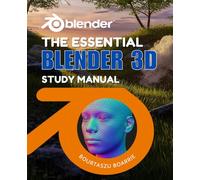 The Essential Blender 3D Study Manual: Master The Art Of 3D Design With Step By Step Projects That Teach Modeling Sculpting Texturing And Creative Confidence Through Hands On Practice