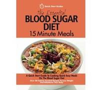The Essential Blood Sugar Diet 15 Minute Meals: A Quick Start Guide To Cooking Quick Easy Meals On The Blood Sugar Diet. Over 80 Calorie Counted Recipes To Lose Weight And Rebalance Your Body - [Livre