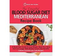 The Essential Blood Sugar Diet Mediterranean Recipe Book: A Quick Start Guide To Lose Weight, Reset Your Body And Live Longer With Mediterranean Diet