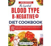 THE ESSENTIAL BLOOD TYPE B-NEGATIVE DIET COOKBOOK: Achieve Optimal Body Wellness with 100+ Delicious, Simple and Highly Nutritious Recipes for Weight Loss (Include Food List & Meal Tracker)