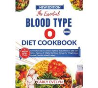 THE ESSENTIAL BLOOD TYPE O DIET COOKBOOK: Complete Guide to 100 + Highly Nutritious, Easy and Delicious Recipes for Weight Loss to Achieve Your Optimal Body Wellness. (Include Meal-Tracker)