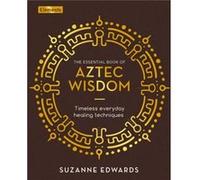 The Essential Book of Aztec Wisdom by Suzanne Edwards Suzanne Edwards (Auteur)