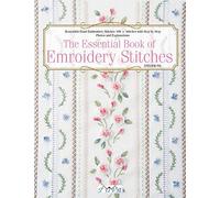 The Essential Book Of Embroidery Stitches: Beautiful Hand Embroidery Stitches: 100 + Stitches With Step By Step Photos And Explanations