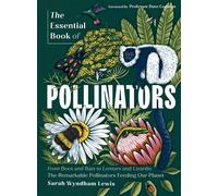 The Essential Book of Pollinators From Bees to Bats & Lemurs to Lizards: The remarkable pollinators which feed our planet - Sarah Wyndham Lewis - Quadrille - ebook (ePub) - Livre