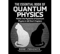 The Essential Book of Quantum Physics: Master the Mysteries of Quantum Physics in 12 Short Chapters