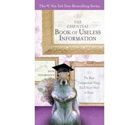The Essential Book of Useless Information: The Most Unimportant Things You'll Never Need to Know