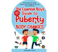 The Essential Boy's Guide to Puberty & Body Changes (Ages 8-14): Understand Your Body, Embrace the Changes & Grow-up with Confidence