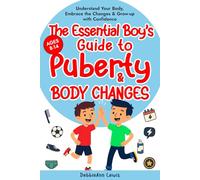 The Essential Boy's Guide to Puberty & Body Changes (Ages 8-14): Understand Your Body, Embrace the Changes & Grow-up with Confidence