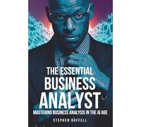 The Essential Business Analyst: Mastering Business Analysis in the AI Age