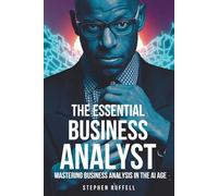 The Essential Business Analyst: Mastering Business Analysis in the AI Age