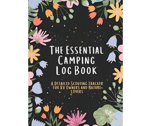 The Essential Camping Log Book: a Detailed Scouting Tracker for Rv Owners and Nature Lovers: Record Every Campsite, Trail Experience, and Great Outdoor Adventure (100 Pages Hardcover)