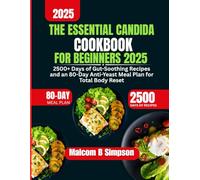 The Essential Candida Cookbook For Beginners 2025: 2500+ Days of Gut-Soothing Recipes and an 80-Day Anti-Yeast Meal Plan for Total Body Reset