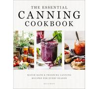 The Essential Canning Cookbook: Water Bath and Pressure Canning Recipes for Every Season