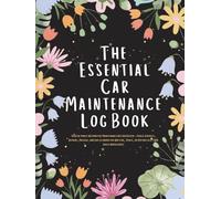 The Essential Car Maintenance Log Book: Your Ultimate Automotive Maintenance Record Keeper - Track Services, Repairs, Mileage, and Fuel Economy for Any Car, Truck, or Motorcycle (100 Pages Hardcover)