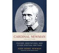 The Essential Cardinal Newman Collection: Prayers, Meditations, and Other Spiritual Writings