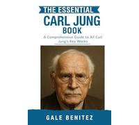 The Essential Carl Jung: A Comprehensive Guide to All Of Carl Jung’s Key Works