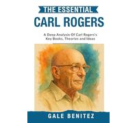 The Essential Carl Rogers: A Deep Analysis Of Carl Rogers' Key Books, Theories and Ideas: Person-Centred Therapy, Core Conditions, Empathy & Unconditional Positive Regard for Clinical / Student