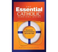 The Essential Catholic Survival Guide: Answers to Tough Questions About the Faith