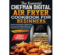 The Essential CHEFMAN Digital Air Fryer Cookbook for Beginners: Quick & Easy Recipes to Master Your Air Fryer, Cook Healthy Meals, and Enjoy Delicious Dishes Every Day