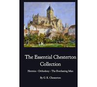 The Essential Chesterton Collection: Heretics • Orthodoxy • The Everlasting Man