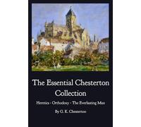 The Essential Chesterton Collection: Heretics • Orthodoxy • The Everlasting Man
