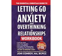 The Essential Christian Guide to Letting Go of Anxiety & Overthinking in Relationships Workbook: 7 Master Keys to Stop Toxic Thoughts & Unlock Confidence, Courage, & Healthy Connections