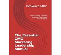 The Essential CMO Marketing Leadership Manual: Brand Building, Customer Acquisition, and Digital Growth Tactics