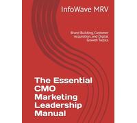 The Essential CMO Marketing Leadership Manual: Brand Building, Customer Acquisition, and Digital Growth Tactics