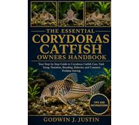 THE ESSENTIAL CORYDORAS CATFISH OWNERS HANDBOOK: Your Step-by-Step Guide to Corydoras Catfish Care, Tank Setup, Nutrition, Breeding, Behavior, and Common Problem Solving