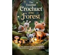 The Essential Crochet Creatures of the Forest: Cute snails, mushroom fairies, moss-dwelling sprites, and tiny woodland pets with beginner-friendly soft toy patterns