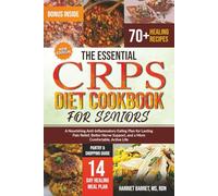 THE ESSENTIAL CRPS DIET COOKBOOK FOR SENIORS: “A Nourishing Anti-Inflammatory Eating Plan for Lasting Pain Relief, Better Nerve Support, and a More Comfortable, Active Life”