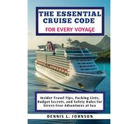 THE ESSENTIAL CRUISE CODE FOR EVERY VOYAGE: Insider Travel Tips, Packing Lists, Budget Secrets, and Safety Rules for Stress-Free Adventures at Sea