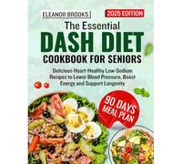 The Essential Dash Diet Cookbook for seniors: Delicious Heart-Healthy Low-Sodium Recipes to Lower Blood Pressure, Boost Energy and Support Longevity