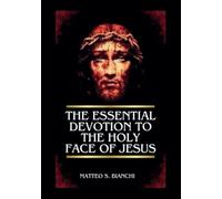 THE ESSENTIAL DEVOTION TO THE HOLY FACE OF JESUS: Powerful Supplications To The Blessed Saviour In Our Moments Of Urgent Need