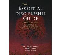 The Essential Discipleship Guide: A Practical Guide to the Gospel, the New Life, and the Transformed Heart