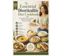 The Essential Diverticulitis Diet Cookbook: Gut-Friendly Recipes to Support Digestion and Navigate Diverticular Health