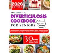 The Essential Diverticulosis Cookbook For Seniors 2026: Gentle Recipes to Improve Gut Health, Support Healthy Digestion, Reduce Flare Ups & Includes 3+ Bonus Meal Plans and Confidence-Building Guides