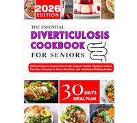 The Essential Diverticulosis Cookbook For Seniors 2026: Gentle Recipes to Improve Gut Health, Support Healthy Digestion, Reduce Flare Ups & Includes 3+ Bonus Meal Plans and Confidence-Building Guides