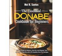 The Essential Donabe Cookbook for Beginners: Simple Steps to Season, Care for, and Master Your Japanese Clay Pot with 175 Healthy One-Pot Recipes